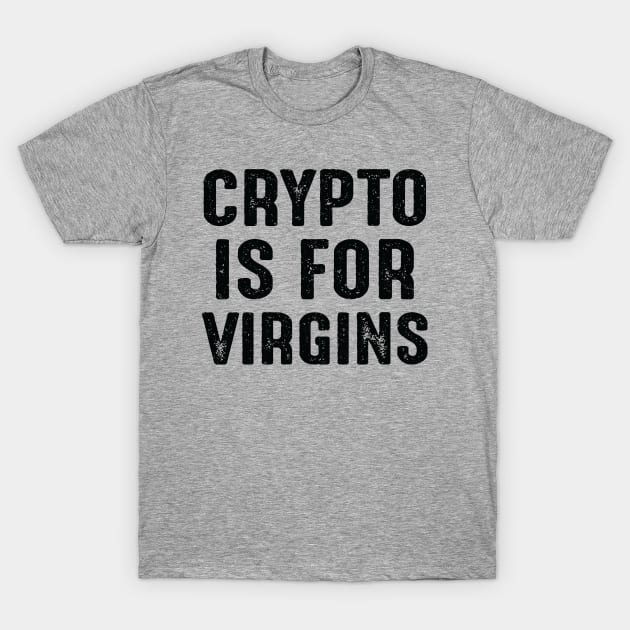 Crypto is for Virgins - Funny Saying T-Shirt by Julorzo